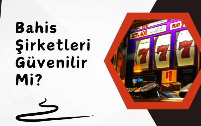 Bahis Şirketleri Güvenilir Mi: Yılın En İyilerini Seç!