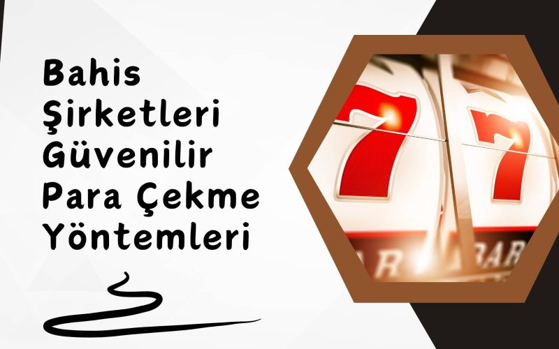 Bahis Şirketleri Güvenilir Para Çekme Yöntemleri Rehberi!