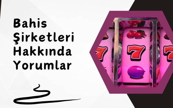 Bahis Şirketleri Hakkında Yorumlar Yapanlar Neler Söylüyor?