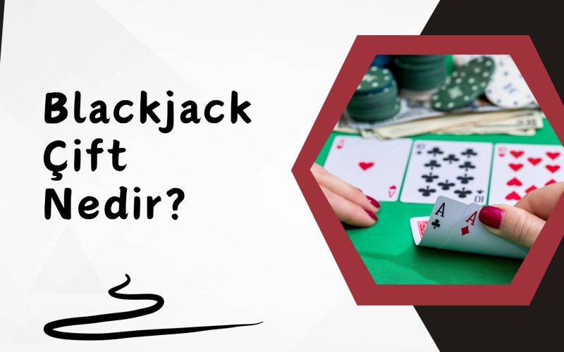 Blackjack Çift Nedir Kazanmanın Yeni Yolu Mu?